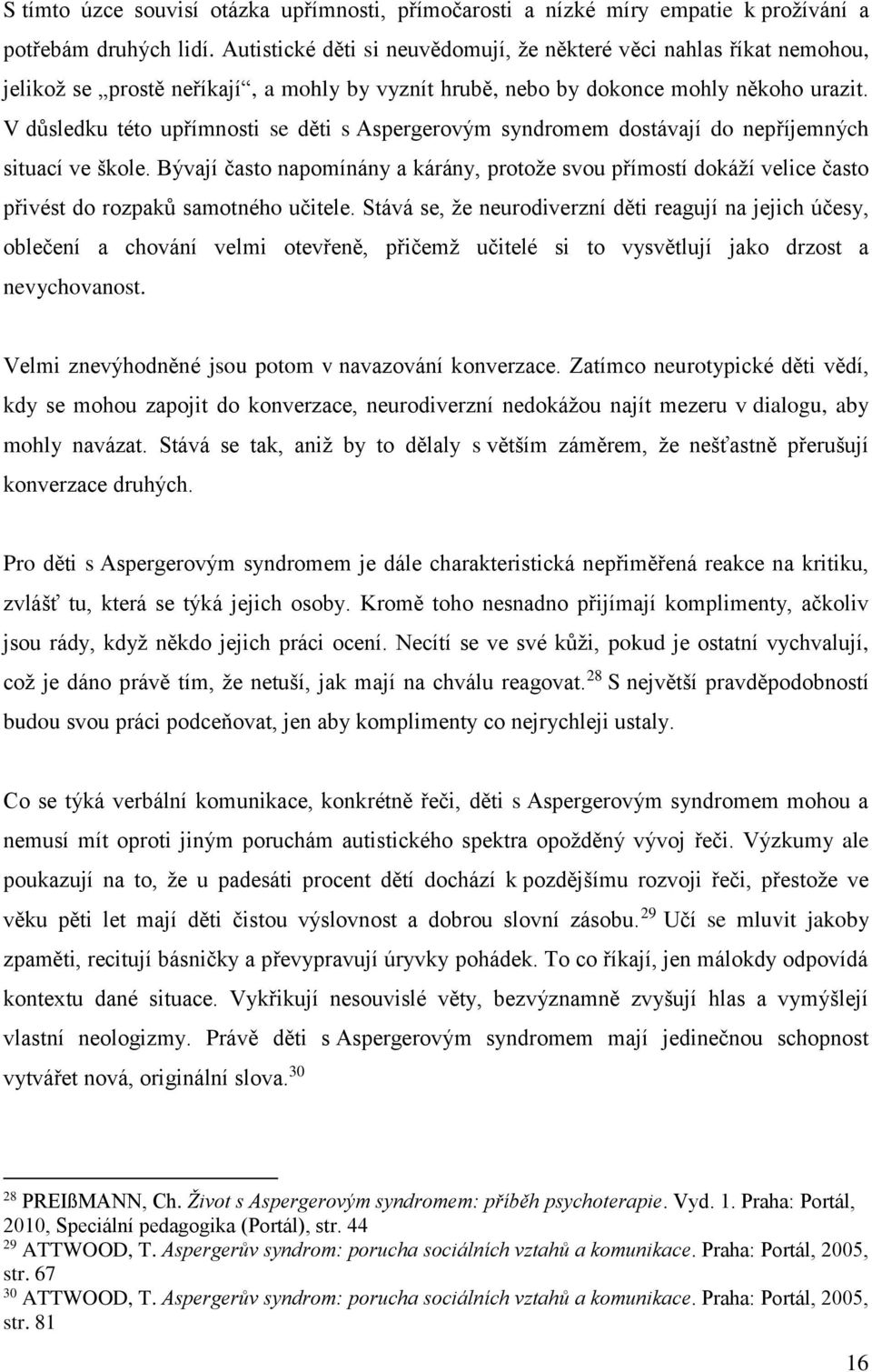 V důsledku této upřímnosti se děti s Aspergerovým syndromem dostávají do nepříjemných situací ve škole.