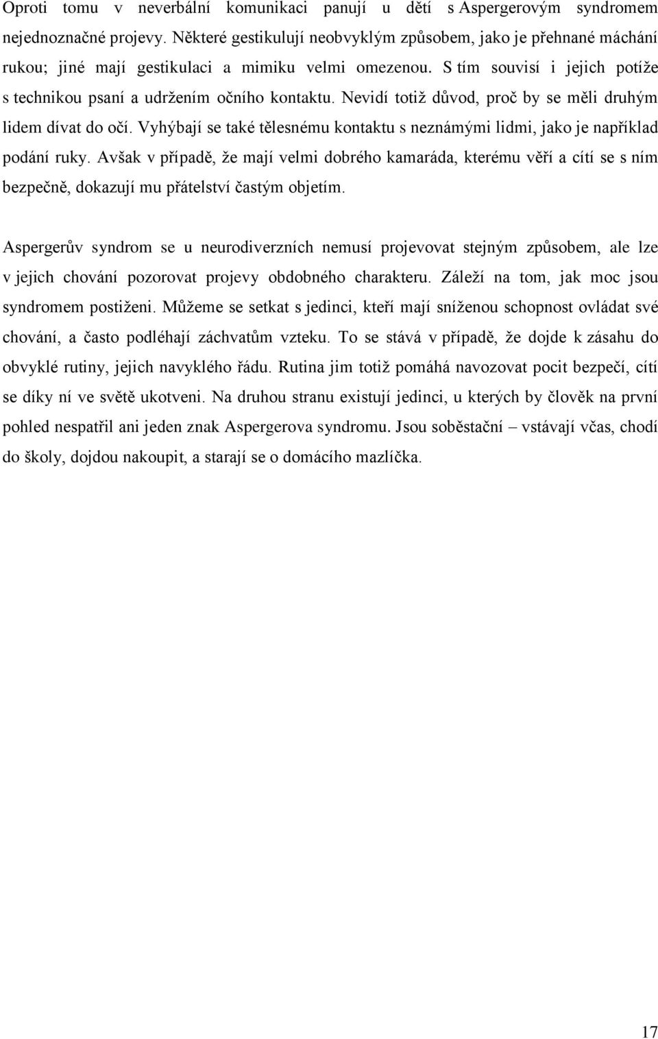 Nevidí totiž důvod, proč by se měli druhým lidem dívat do očí. Vyhýbají se také tělesnému kontaktu s neznámými lidmi, jako je například podání ruky.