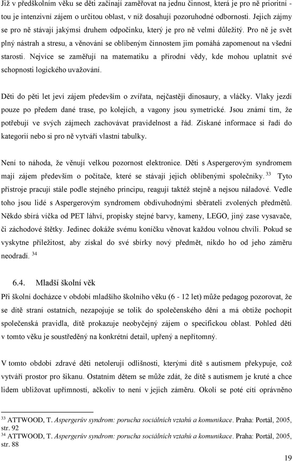 Pro ně je svět plný nástrah a stresu, a věnování se oblíbeným činnostem jim pomáhá zapomenout na všední starosti.