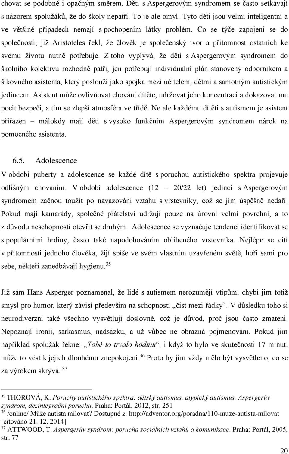 Co se týče zapojení se do společnosti; již Aristoteles řekl, že člověk je společenský tvor a přítomnost ostatních ke svému životu nutně potřebuje.