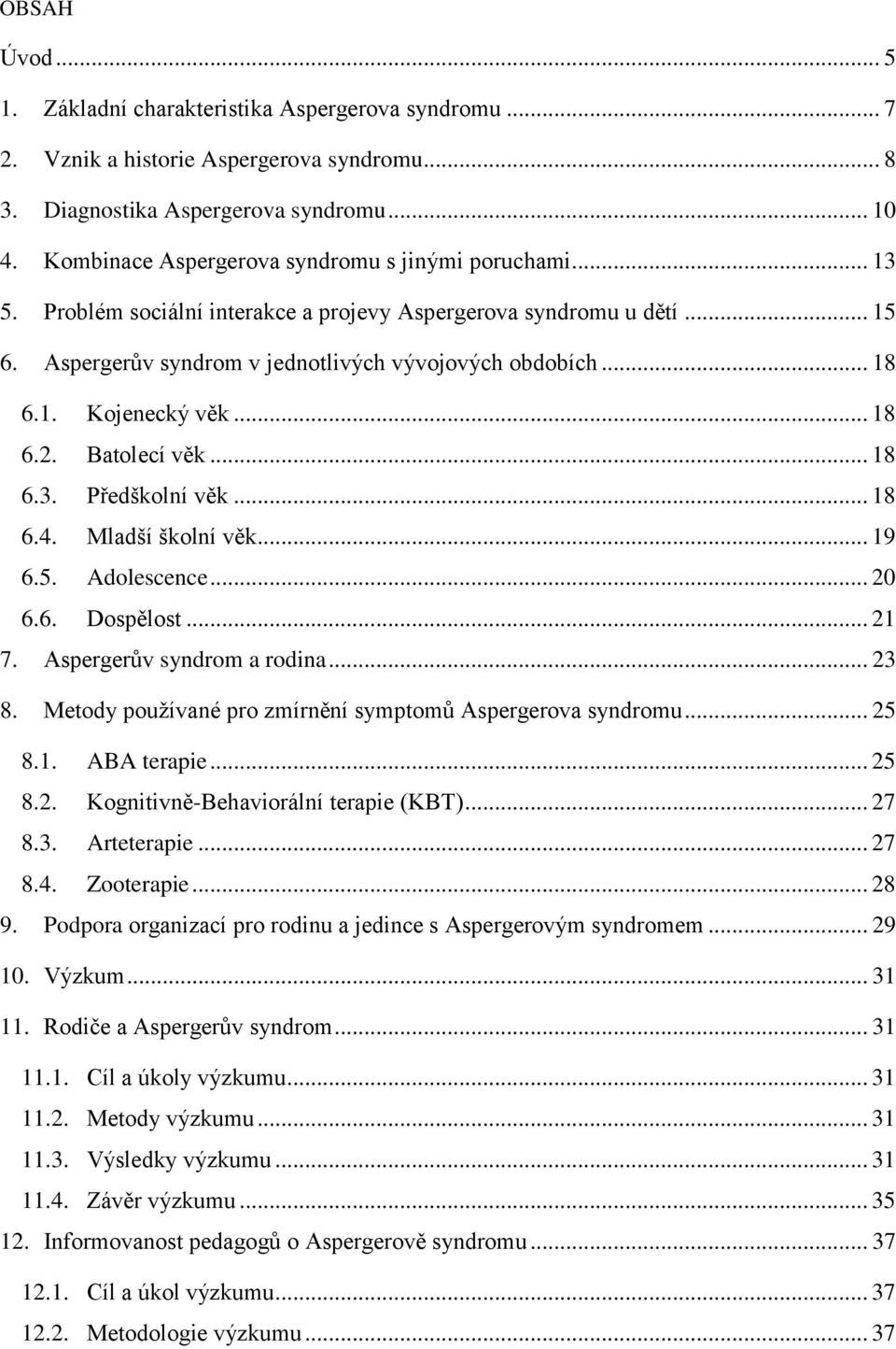 .. 18 6.2. Batolecí věk... 18 6.3. Předškolní věk... 18 6.4. Mladší školní věk... 19 6.5. Adolescence... 20 6.6. Dospělost... 21 7. Aspergerův syndrom a rodina... 23 8.