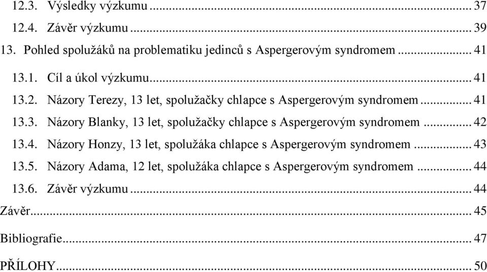 .. 42 13.4. Názory Honzy, 13 let, spolužáka chlapce s Aspergerovým syndromem... 43 13.5.