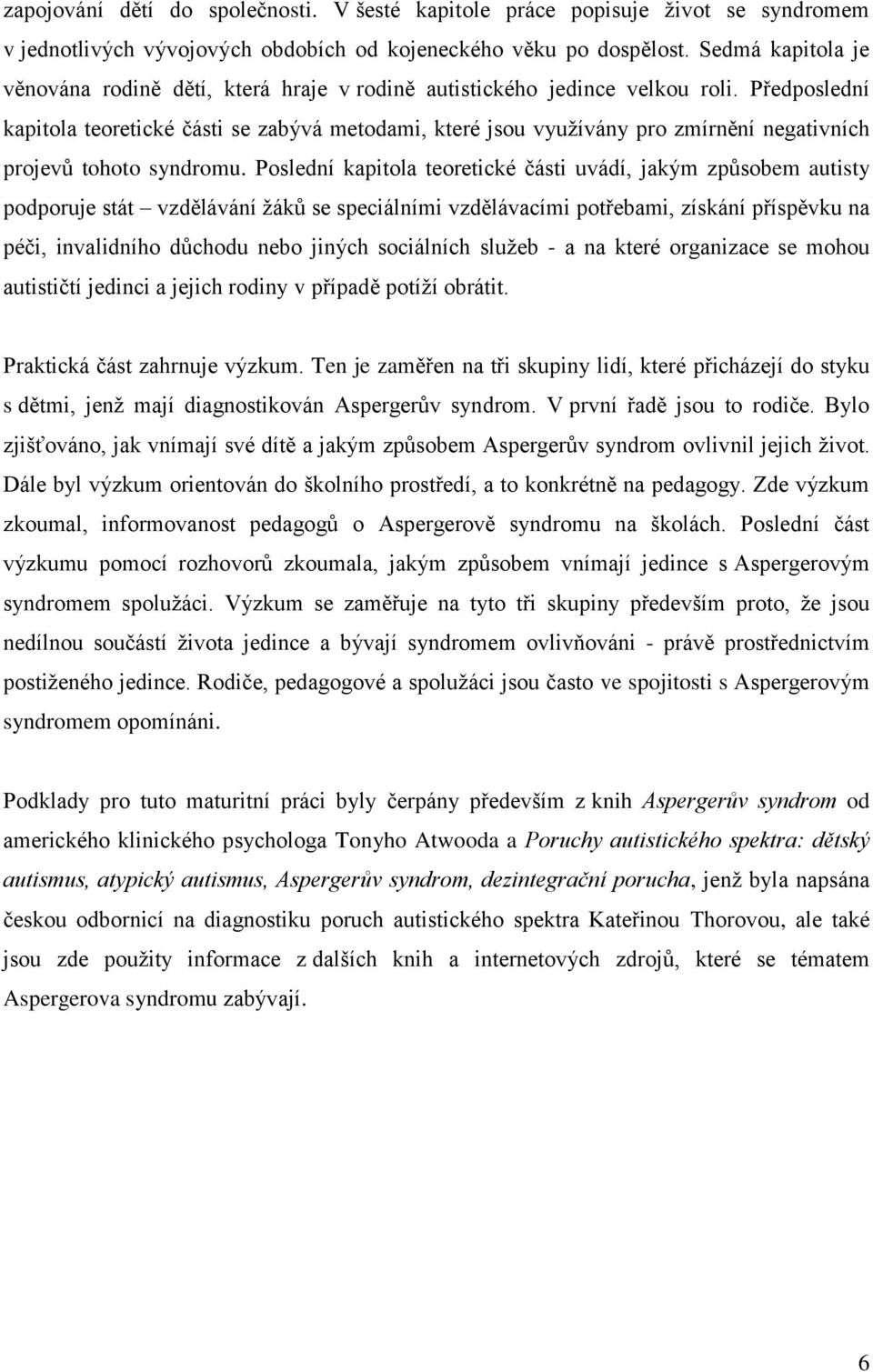 Předposlední kapitola teoretické části se zabývá metodami, které jsou využívány pro zmírnění negativních projevů tohoto syndromu.