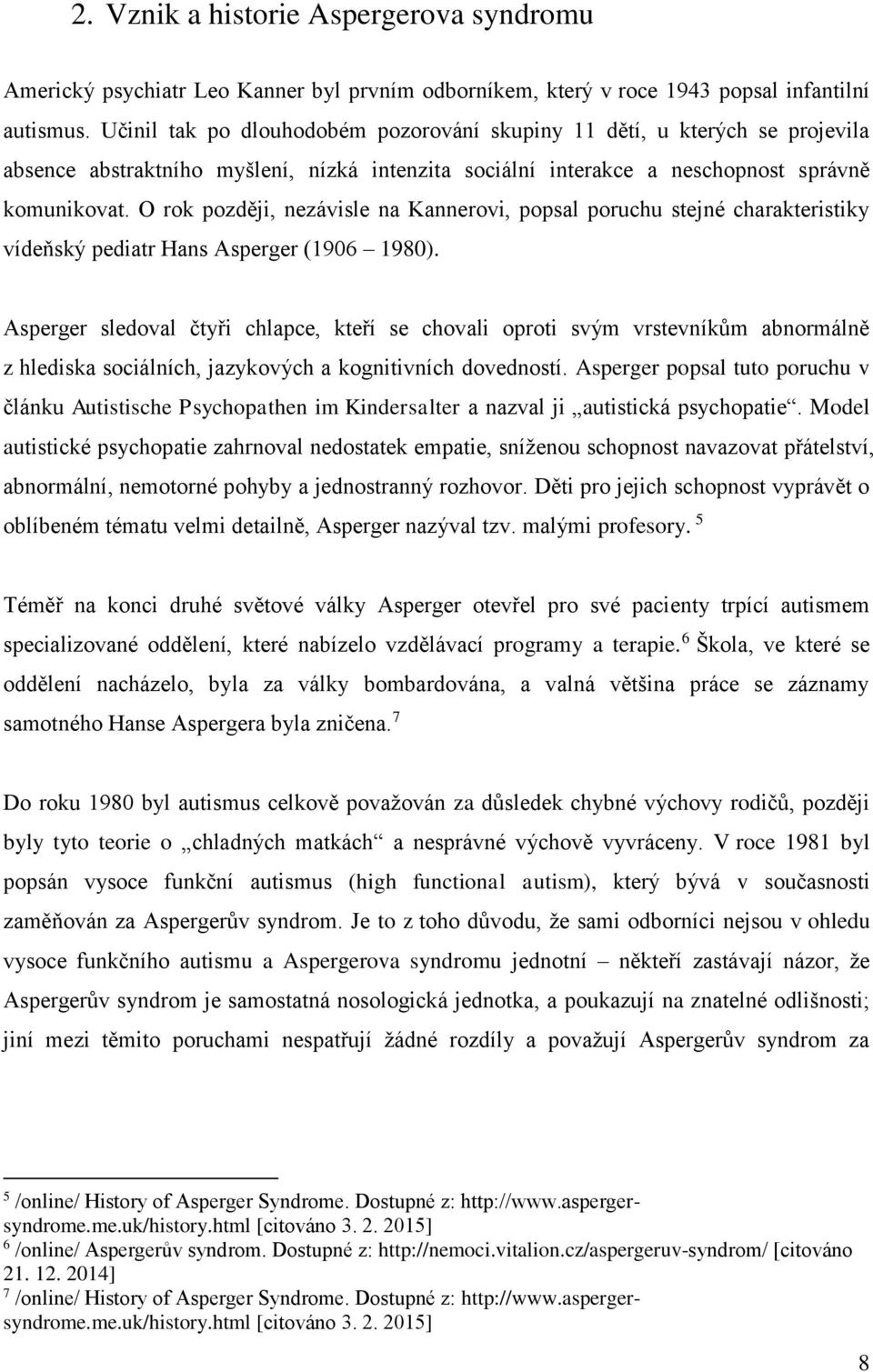 O rok později, nezávisle na Kannerovi, popsal poruchu stejné charakteristiky vídeňský pediatr Hans Asperger (1906 1980).