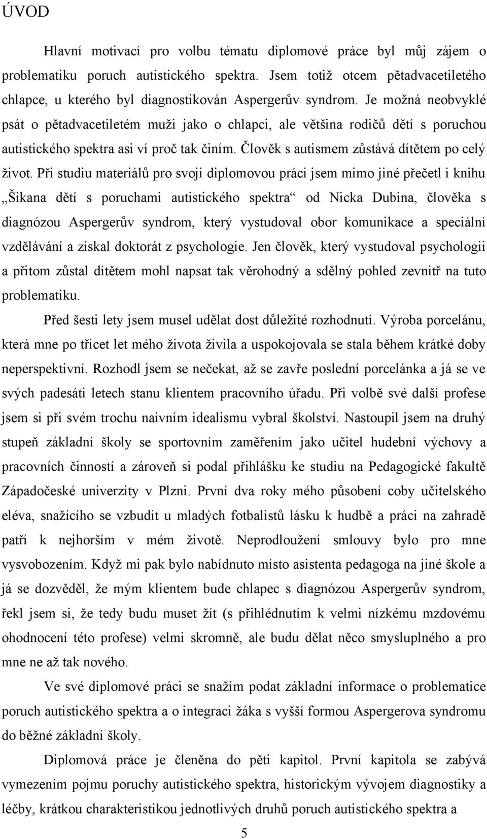 Je možná neobvyklé psát o pětadvacetiletém muži jako o chlapci, ale většina rodičů dětí s poruchou autistického spektra asi ví proč tak činím. Člověk s autismem zůstává dítětem po celý život.