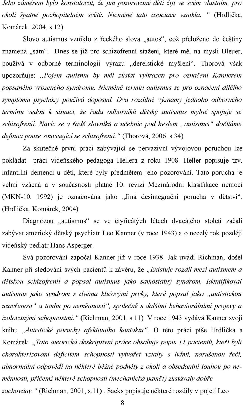 Dnes se již pro schizofrenní stažení, které měl na mysli Bleuer, používá v odborné terminologii výrazu dereistické myšlení.