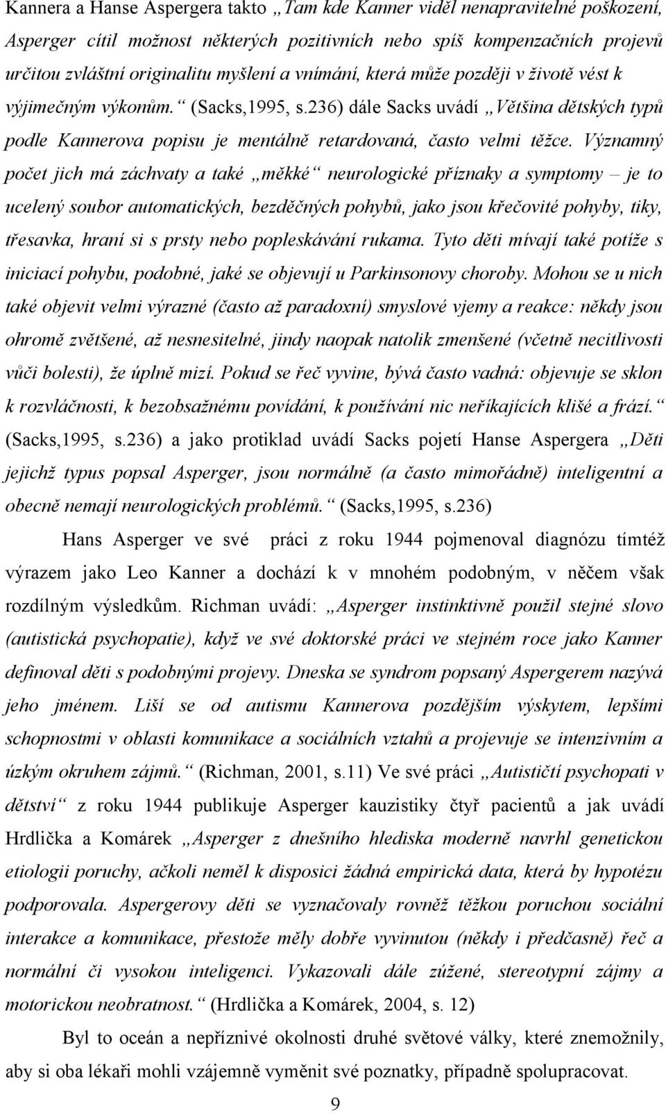 Významný počet jich má záchvaty a také měkké neurologické příznaky a symptomy je to ucelený soubor automatických, bezděčných pohybů, jako jsou křečovité pohyby, tiky, třesavka, hraní si s prsty nebo