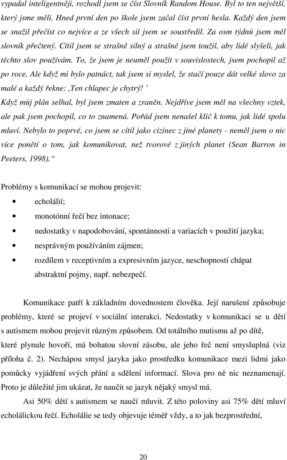 Cítil jsem se strašně silný a strašně jsem toužil, aby lidé slyšeli, jak těchto slov používám. To, že jsem je neuměl použít v souvislostech, jsem pochopil až po roce.