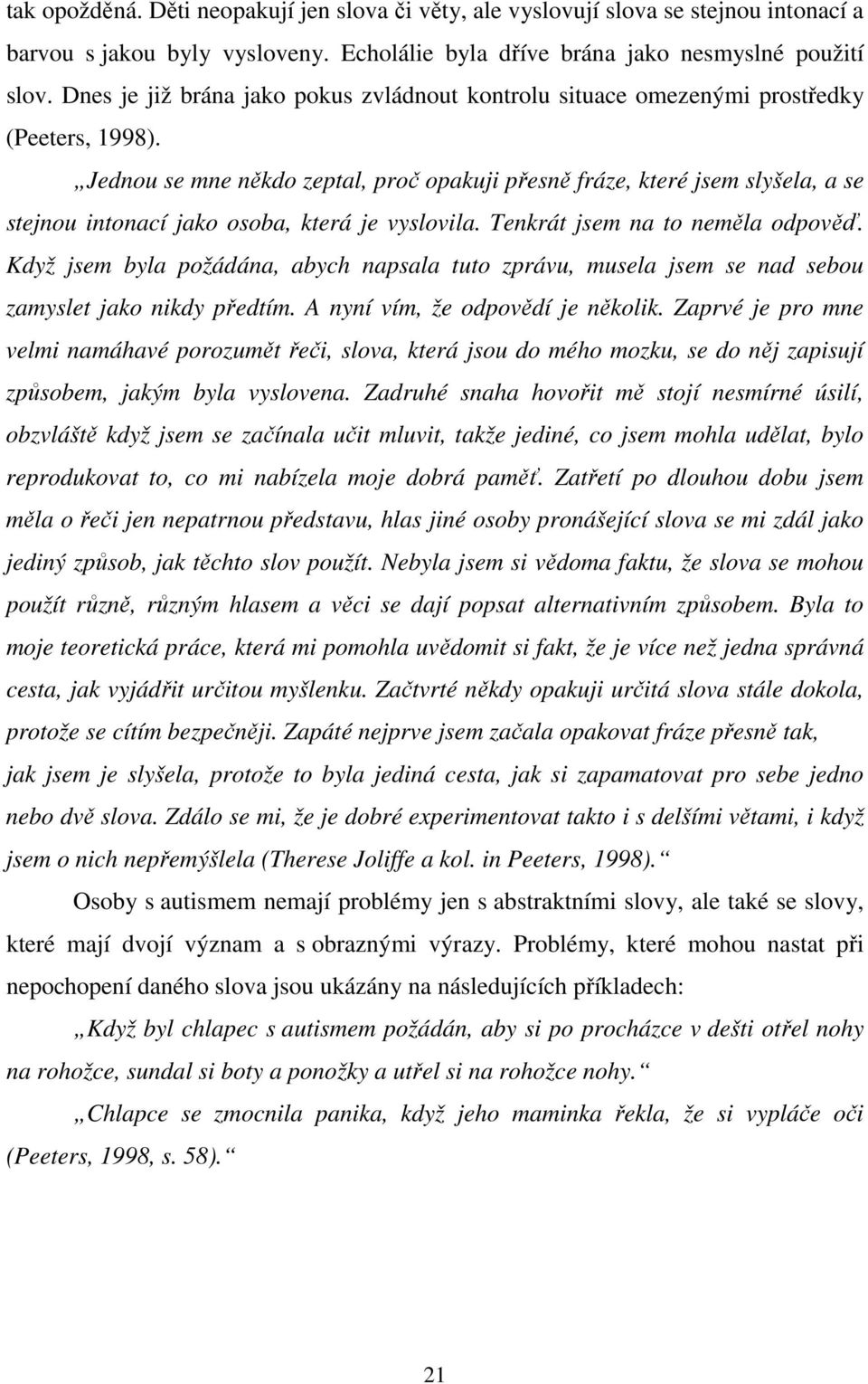 Jednou se mne někdo zeptal, proč opakuji přesně fráze, které jsem slyšela, a se stejnou intonací jako osoba, která je vyslovila. Tenkrát jsem na to neměla odpověď.