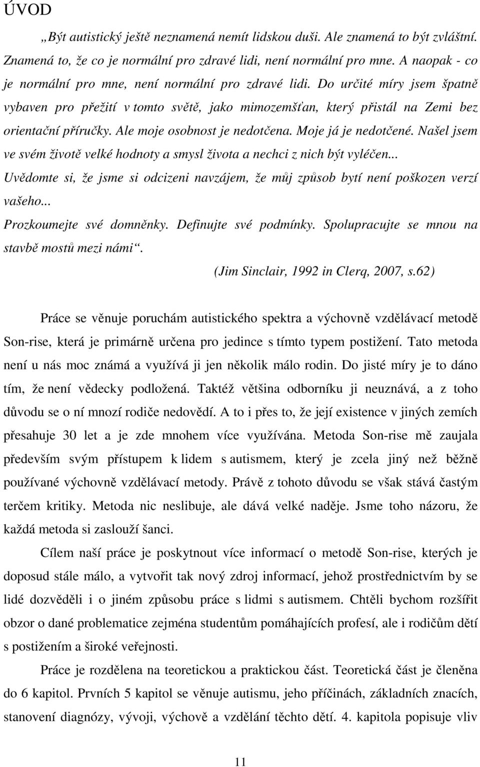 Ale moje osobnost je nedotčena. Moje já je nedotčené. Našel jsem ve svém životě velké hodnoty a smysl života a nechci z nich být vyléčen.