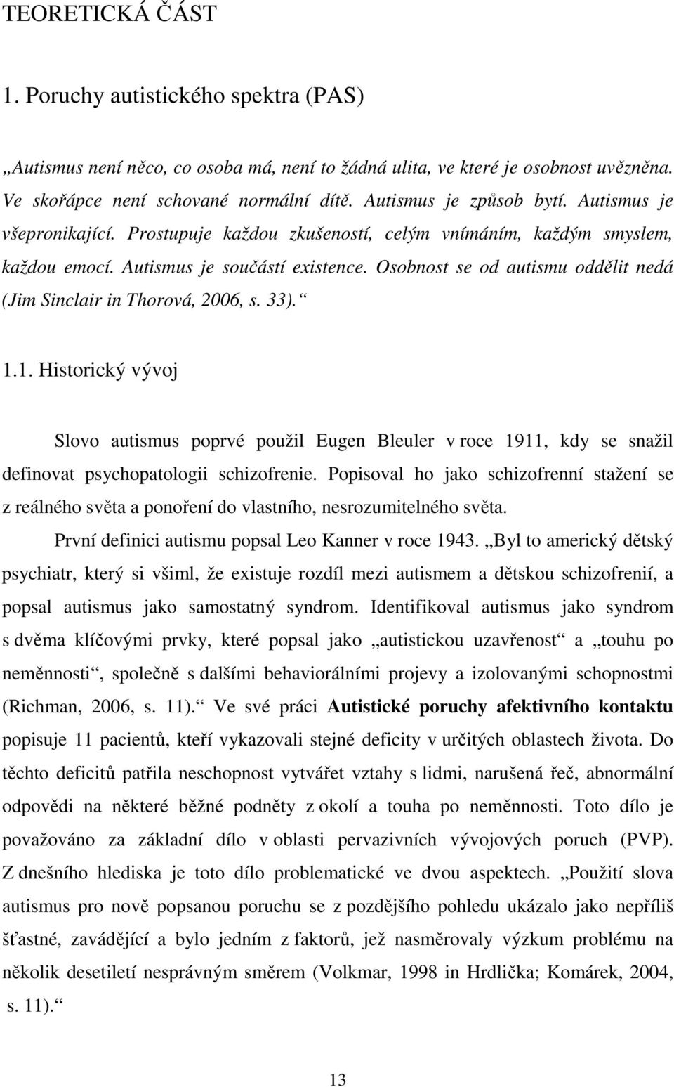 Osobnost se od autismu oddělit nedá (Jim Sinclair in Thorová, 2006, s. 33). 1.