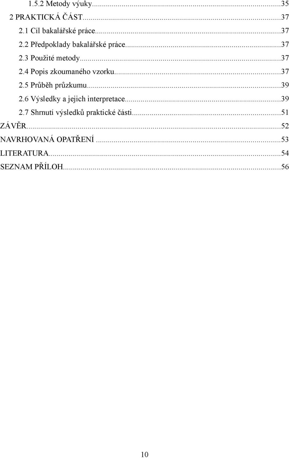 6 Výsledky a jejich interpretace...39 2.7 Shrnutí výsledků praktické části...51 ZÁVĚR.