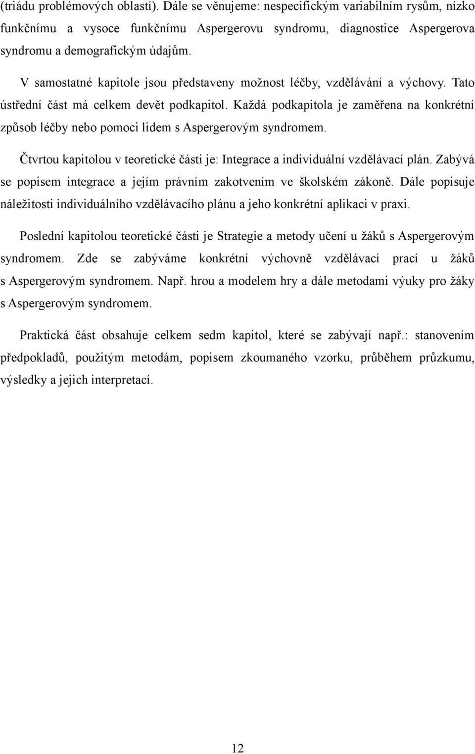 Každá podkapitola je zaměřena na konkrétní způsob léčby nebo pomoci lidem s Aspergerovým syndromem. Čtvrtou kapitolou v teoretické části je: Integrace a individuální vzdělávací plán.