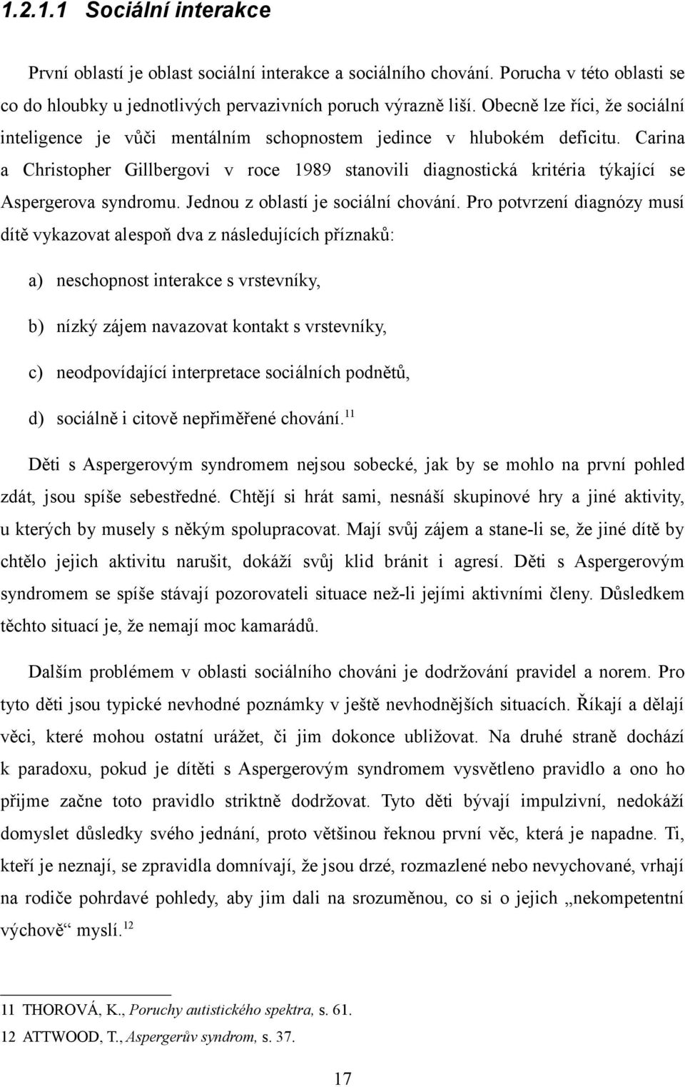 Carina a Christopher Gillbergovi v roce 1989 stanovili diagnostická kritéria týkající se Aspergerova syndromu. Jednou z oblastí je sociální chování.