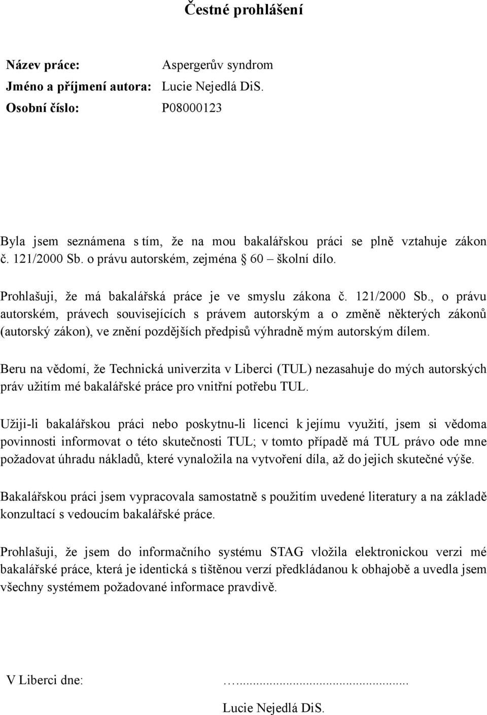 , o právu autorském, právech souvisejících s právem autorským a o změně některých zákonů (autorský zákon), ve znění pozdějších předpisů výhradně mým autorským dílem.