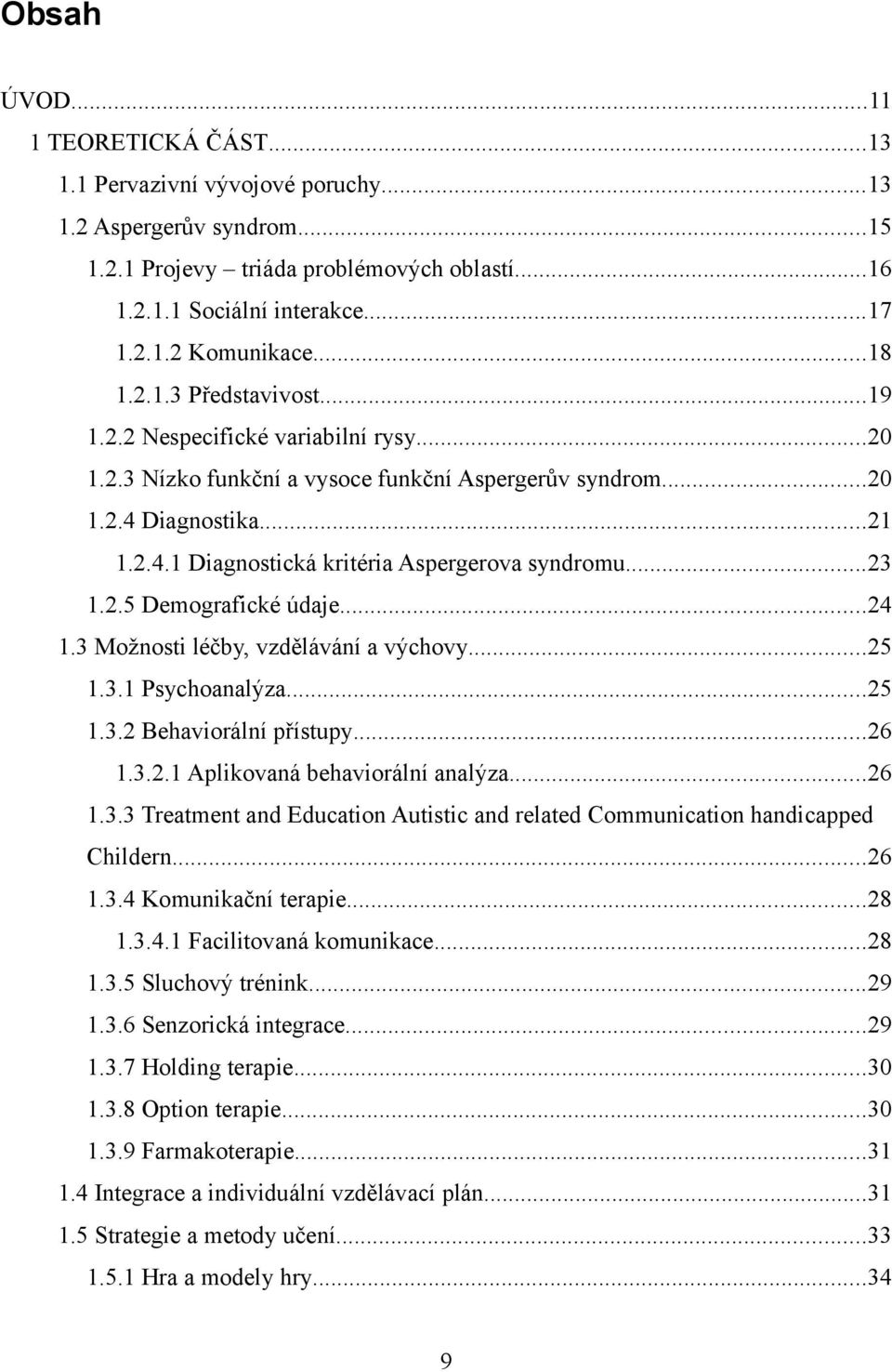 ..23 1.2.5 Demografické údaje...24 1.3 Možnosti léčby, vzdělávání a výchovy...25 1.3.1 Psychoanalýza...25 1.3.2 Behaviorální přístupy...26 1.3.2.1 Aplikovaná behaviorální analýza...26 1.3.3 Treatment and Education Autistic and related Communication handicapped Childern.