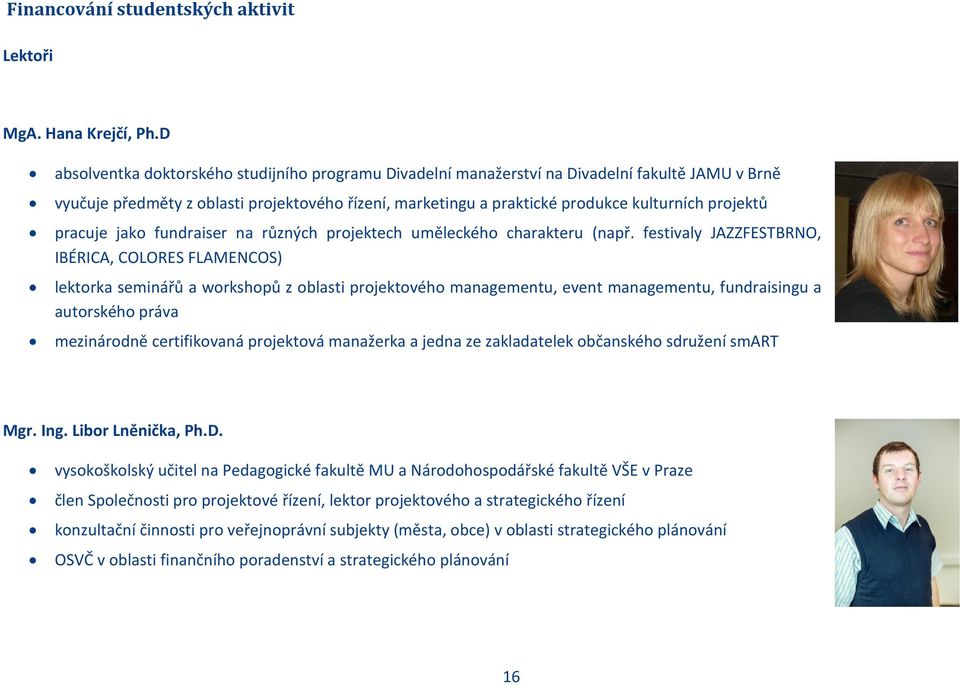 projektů pracuje jako fundraiser na různých projektech uměleckého charakteru (např.
