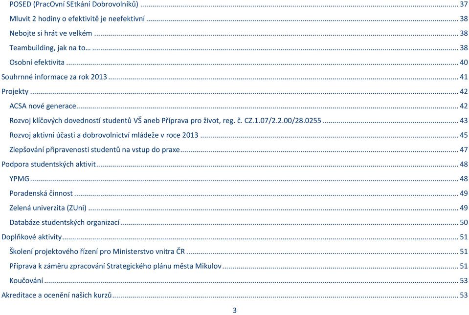 .. 43 Rozvoj aktivní účasti a dobrovolnictví mládeže v roce 2013... 45 Zlepšování připravenosti studentů na vstup do praxe... 47 Podpora studentských aktivit... 48 YPMG... 48 Poradenská činnost.