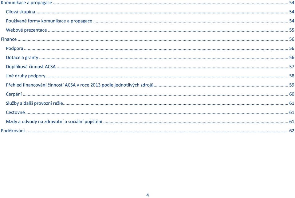 .. 57 Jiné druhy podpory... 58 Přehled financování činností ACSA v roce 2013 podle jednotlivých zdrojů.