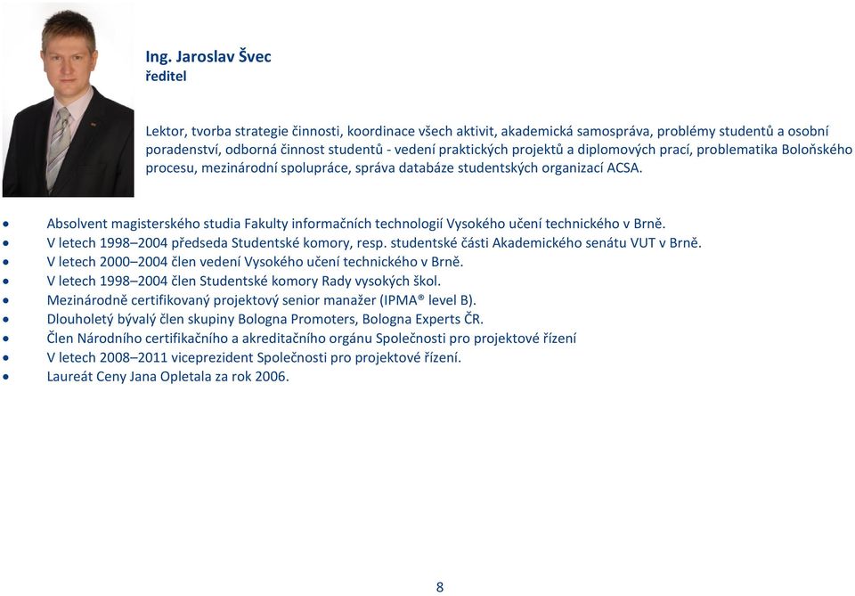 Absolvent magisterského studia Fakulty informačních technologií Vysokého učení technického v Brně. V letech 1998 2004 předseda Studentské komory, resp. studentské části Akademického senátu VUT v Brně.