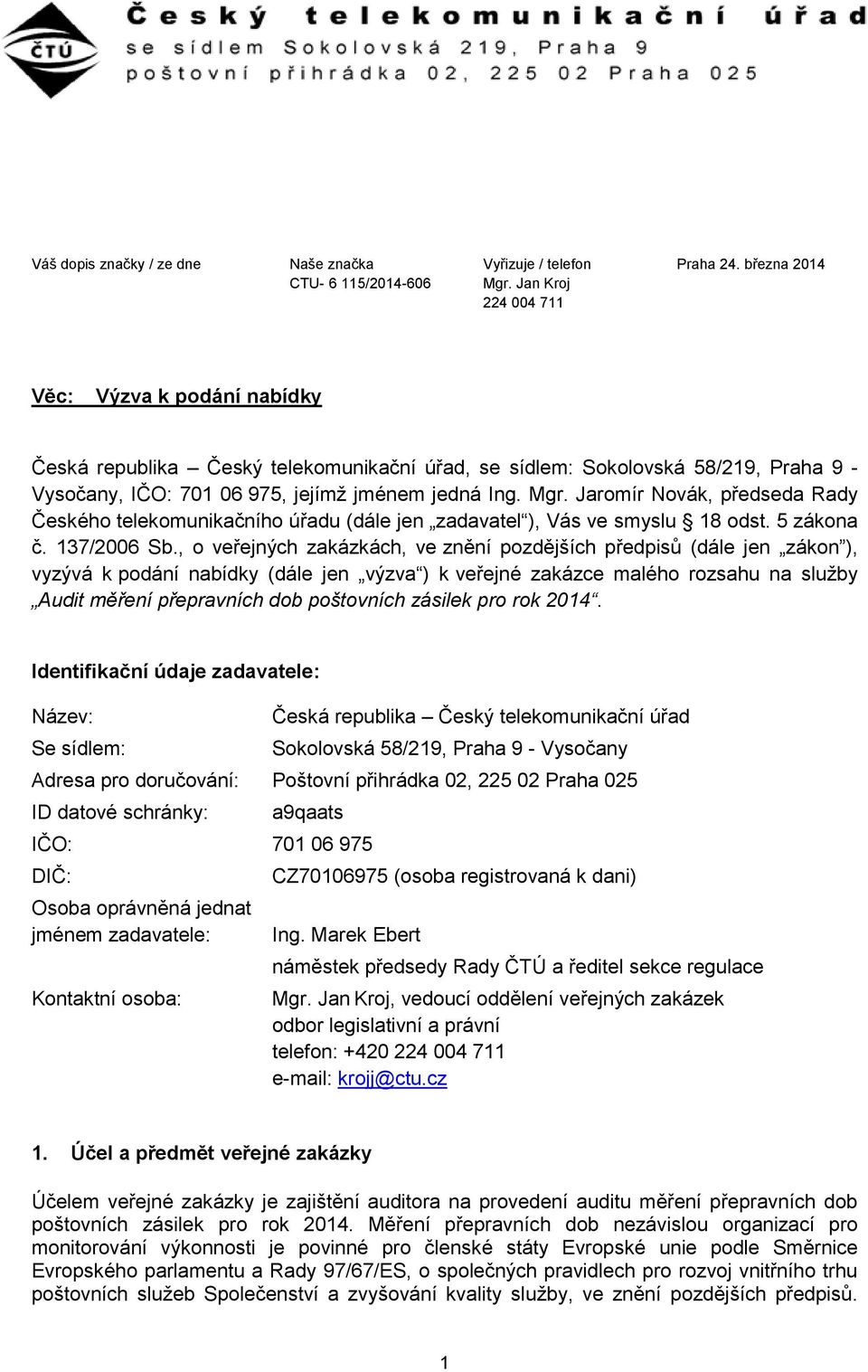 Jaromír Novák, předseda Rady Českého telekomunikačního úřadu (dále jen zadavatel ), Vás ve smyslu 18 odst. 5 zákona č. 137/2006 Sb.