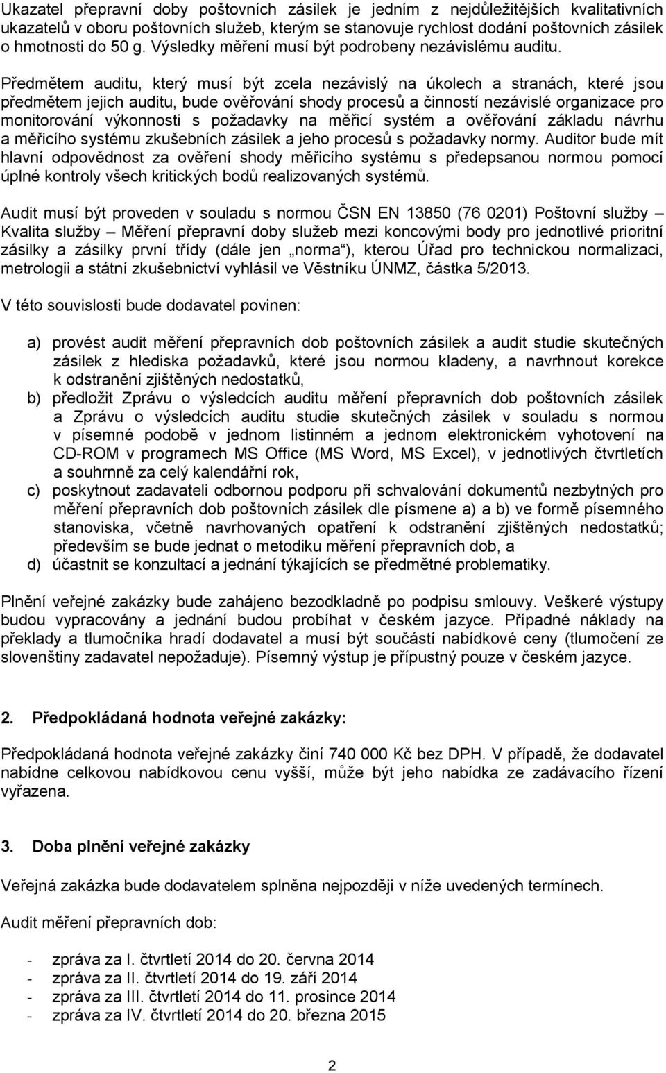 Předmětem auditu, který musí být zcela nezávislý na úkolech a stranách, které jsou předmětem jejich auditu, bude ověřování shody procesů a činností nezávislé organizace pro monitorování výkonnosti s