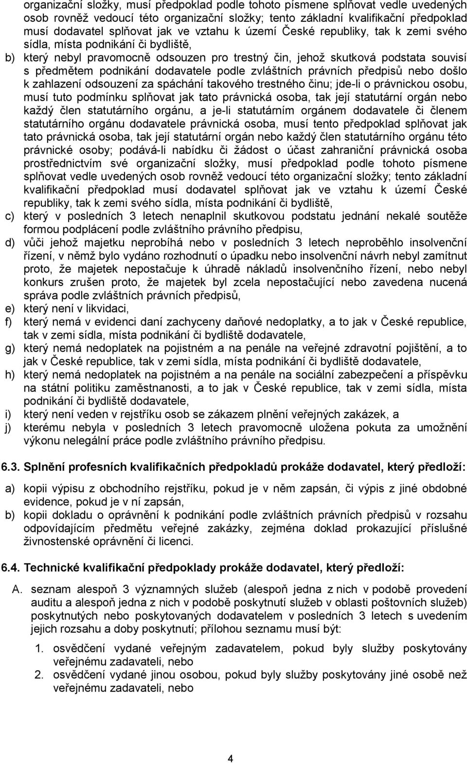 dodavatele podle zvláštních právních předpisů nebo došlo k zahlazení odsouzení za spáchání takového trestného činu; jde-li o právnickou osobu, musí tuto podmínku splňovat jak tato právnická osoba,