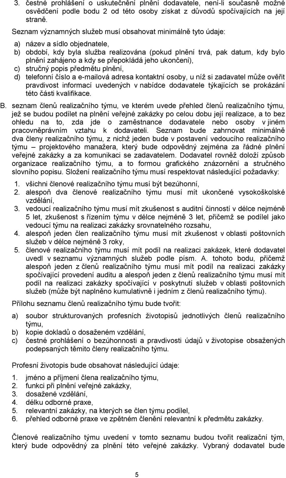 přepokládá jeho ukončení), c) stručný popis předmětu plnění, d) telefonní číslo a e-mailová adresa kontaktní osoby, u níž si zadavatel může ověřit pravdivost informací uvedených v nabídce dodavatele