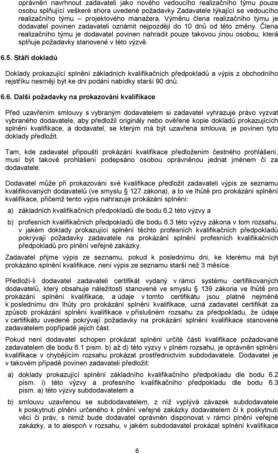 Člena realizačního týmu je dodavatel povinen nahradit pouze takovou jinou osobou, která splňuje požadavky stanovené v této výzvě. 6.5.