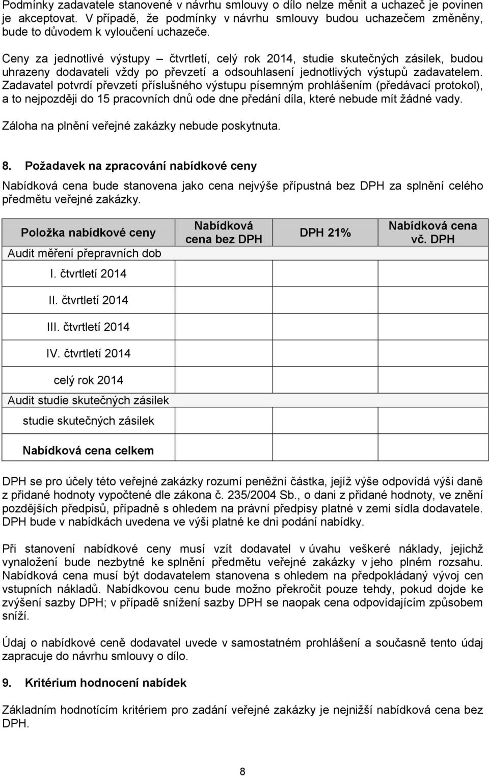 Ceny za jednotlivé výstupy čtvrtletí, celý rok 2014, studie skutečných zásilek, budou uhrazeny dodavateli vždy po převzetí a odsouhlasení jednotlivých výstupů zadavatelem.