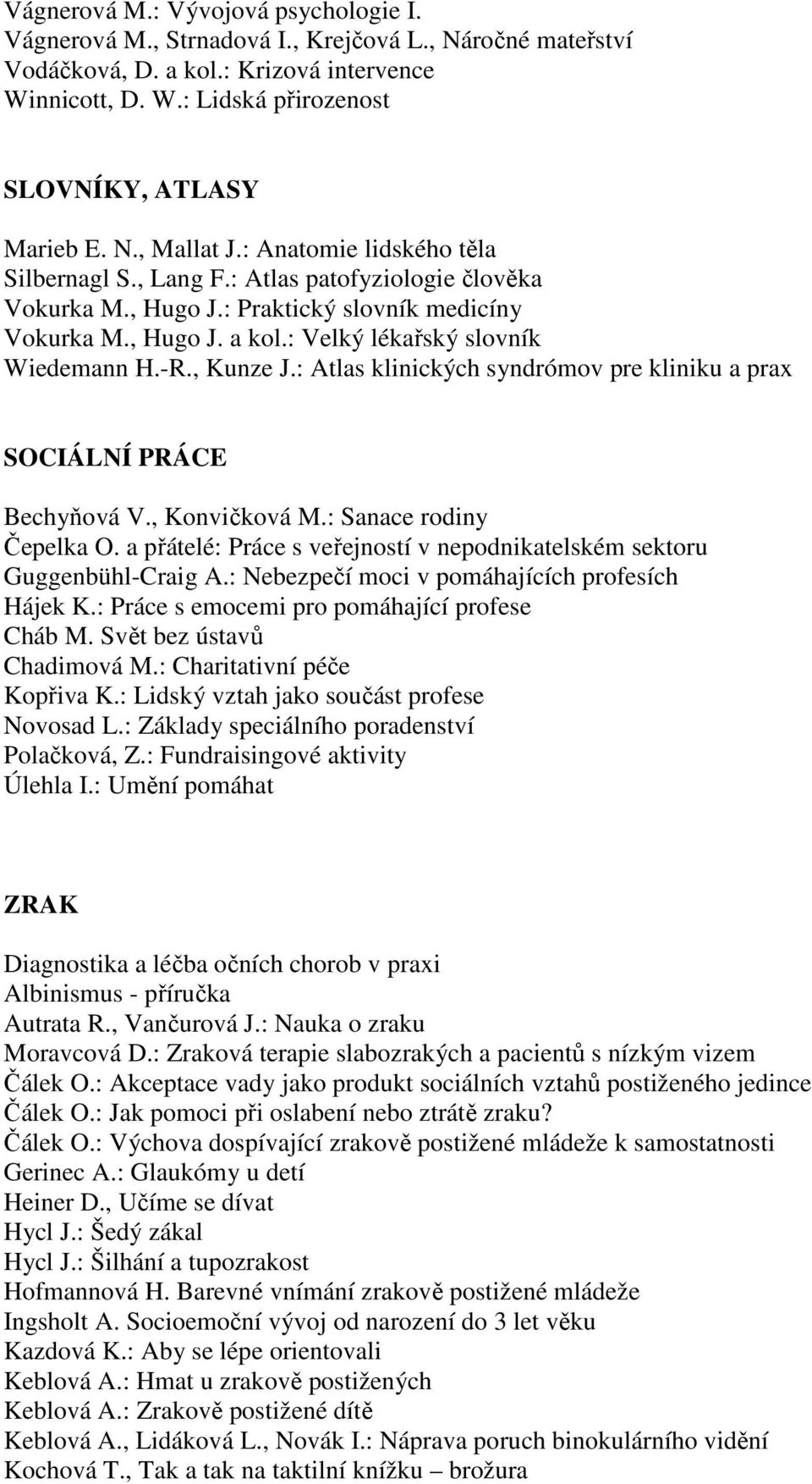 : Velký lékařský slovník Wiedemann H.-R., Kunze J.: Atlas klinických syndrómov pre kliniku a prax SOCIÁLNÍ PRÁCE Bechyňová V., Konvičková M.: Sanace rodiny Čepelka O.