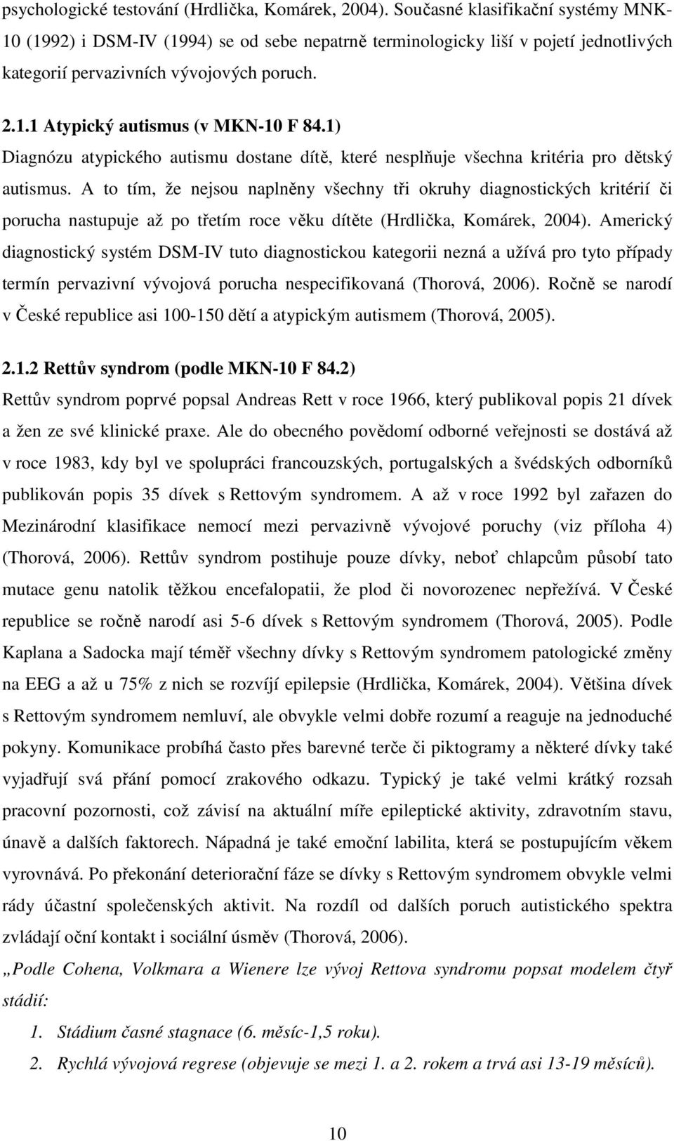 1) Diagnózu atypického autismu dostane dítě, které nesplňuje všechna kritéria pro dětský autismus.