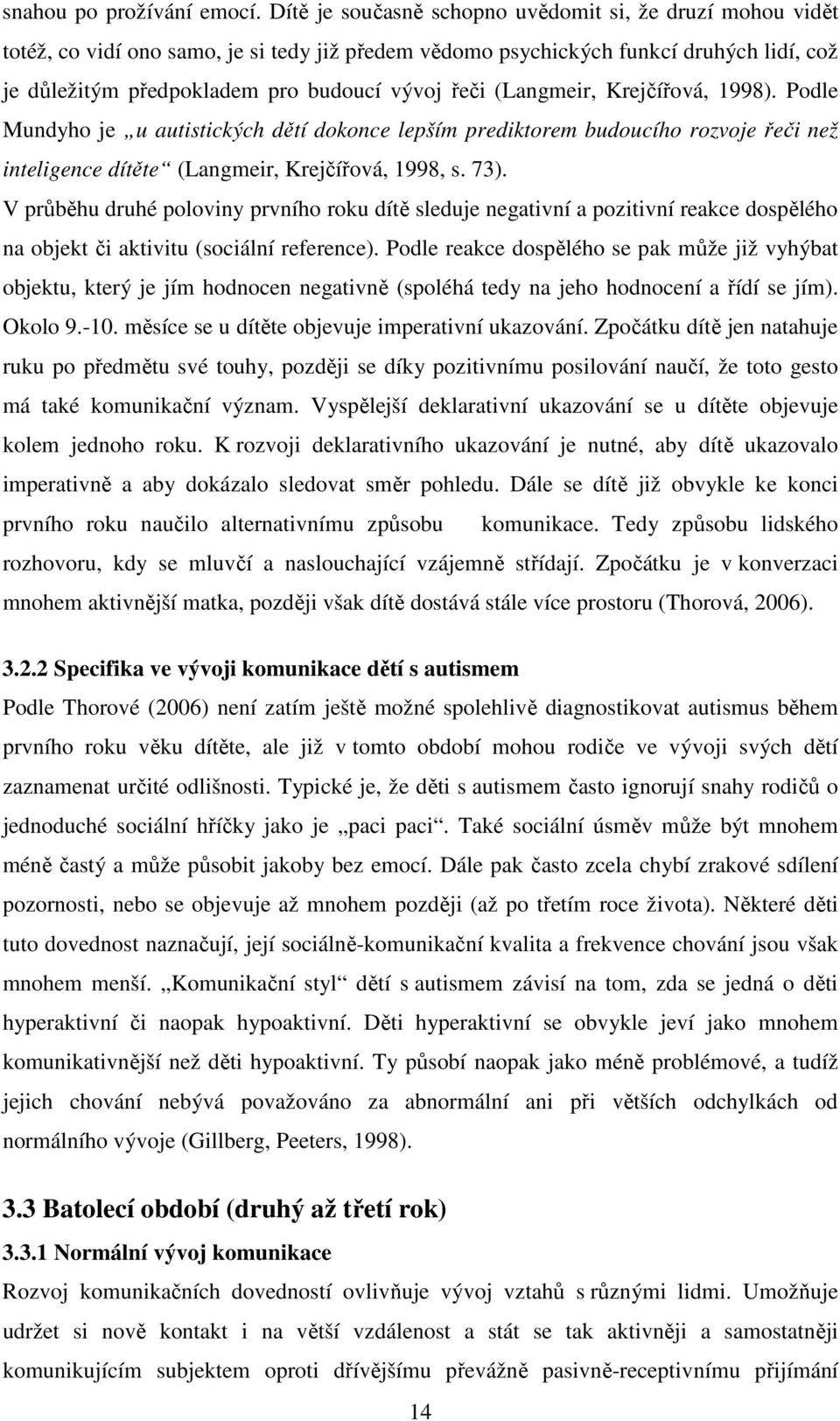 (Langmeir, Krejčířová, 1998). Podle Mundyho je u autistických dětí dokonce lepším prediktorem budoucího rozvoje řeči než inteligence dítěte (Langmeir, Krejčířová, 1998, s. 73).