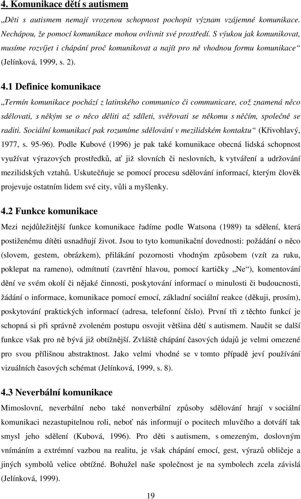 1 Definice komunikace Termín komunikace pochází z latinského communico či communicare, což znamená něco sdělovati, s někým se o něco děliti až sdíleti, svěřovati se někomu s něčím, společně se raditi.