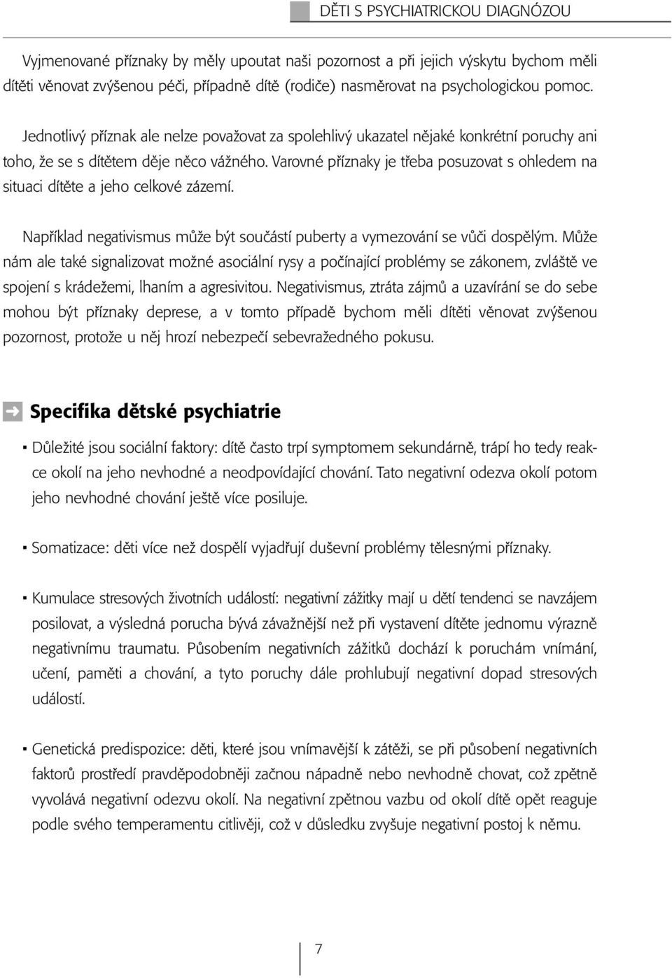 Varovné příznaky je třeba posuzovat s ohledem na situaci dítěte a jeho celkové zázemí. Například negativismus může být součástí puberty a vymezování se vůči dospělým.