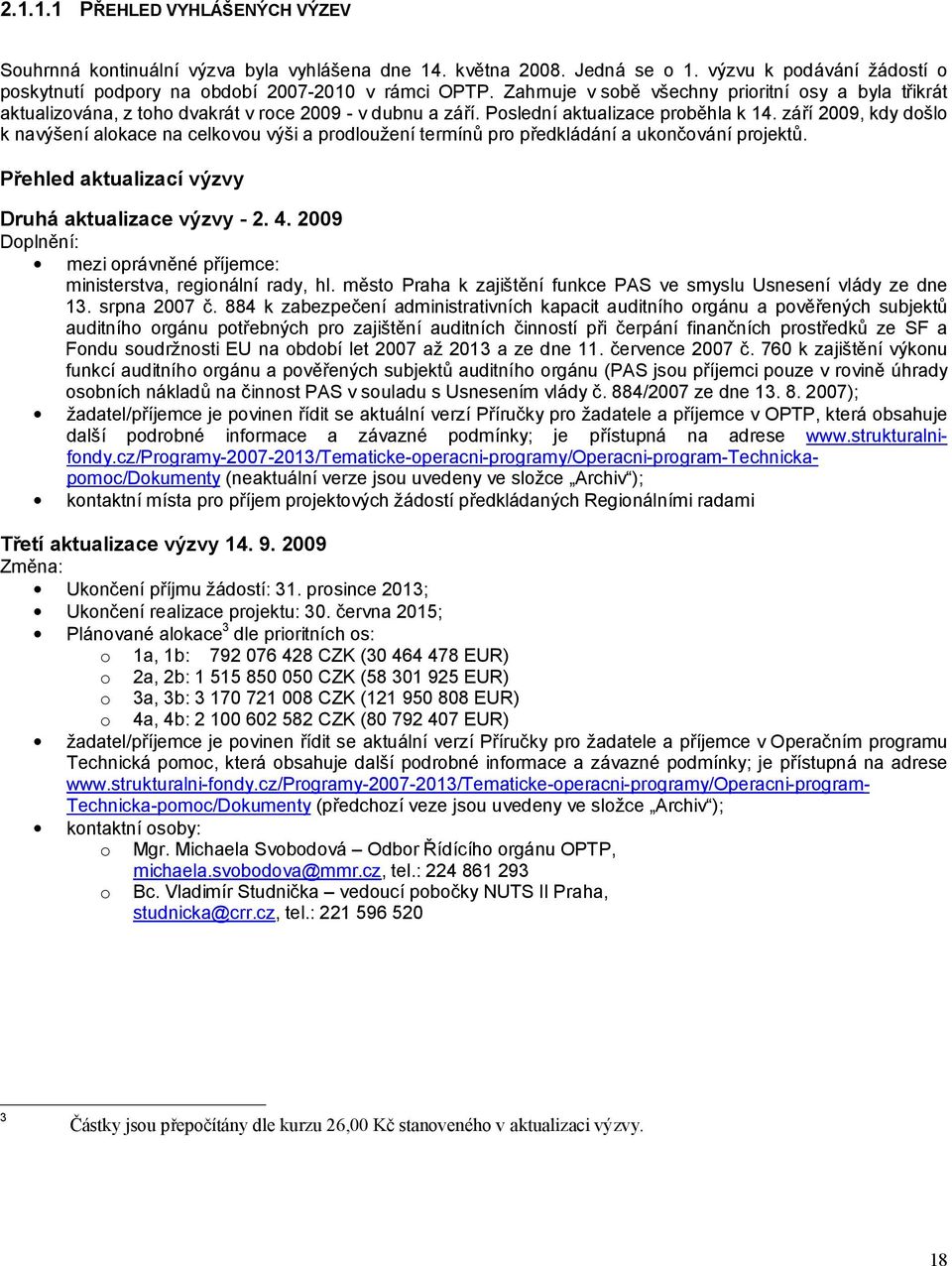 září 2009, kdy došlo k navýšení alokace na celkovou výši a prodloužení termínů pro předkládání a ukončování projektů. Přehled aktualizací výzvy Druhá aktualizace výzvy - 2. 4.