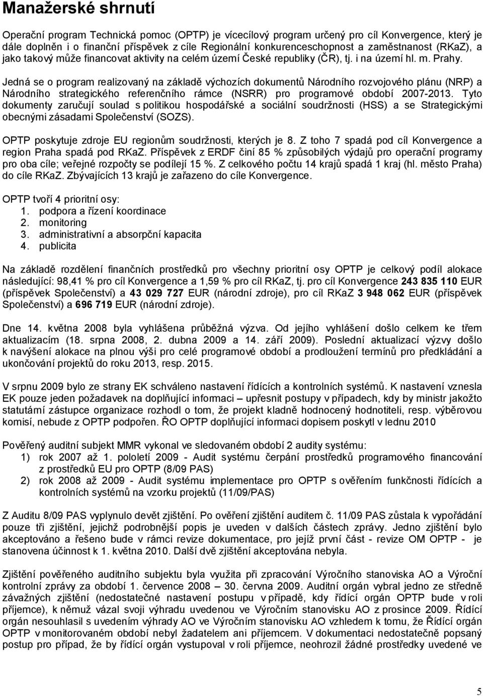 Jedná se o program realizovaný na základě výchozích dokumentů Národního rozvojového plánu (NRP) a Národního strategického referenčního rámce (NSRR) pro programové období 2007-2013.