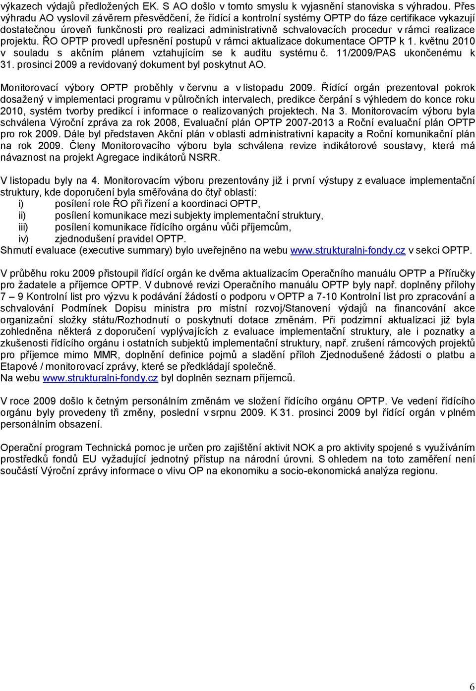 rámci realizace projektu. ŘO OPTP provedl upřesnění postupů v rámci aktualizace dokumentace OPTP k 1. květnu 2010 v souladu s akčním plánem vztahujícím se k auditu systému č.