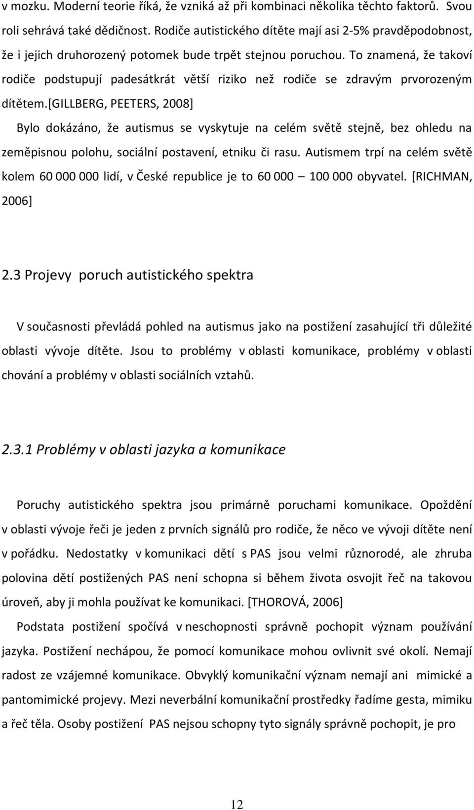 To znamená, že takoví rodiče podstupují padesátkrát větší riziko než rodiče se zdravým prvorozeným dítětem.