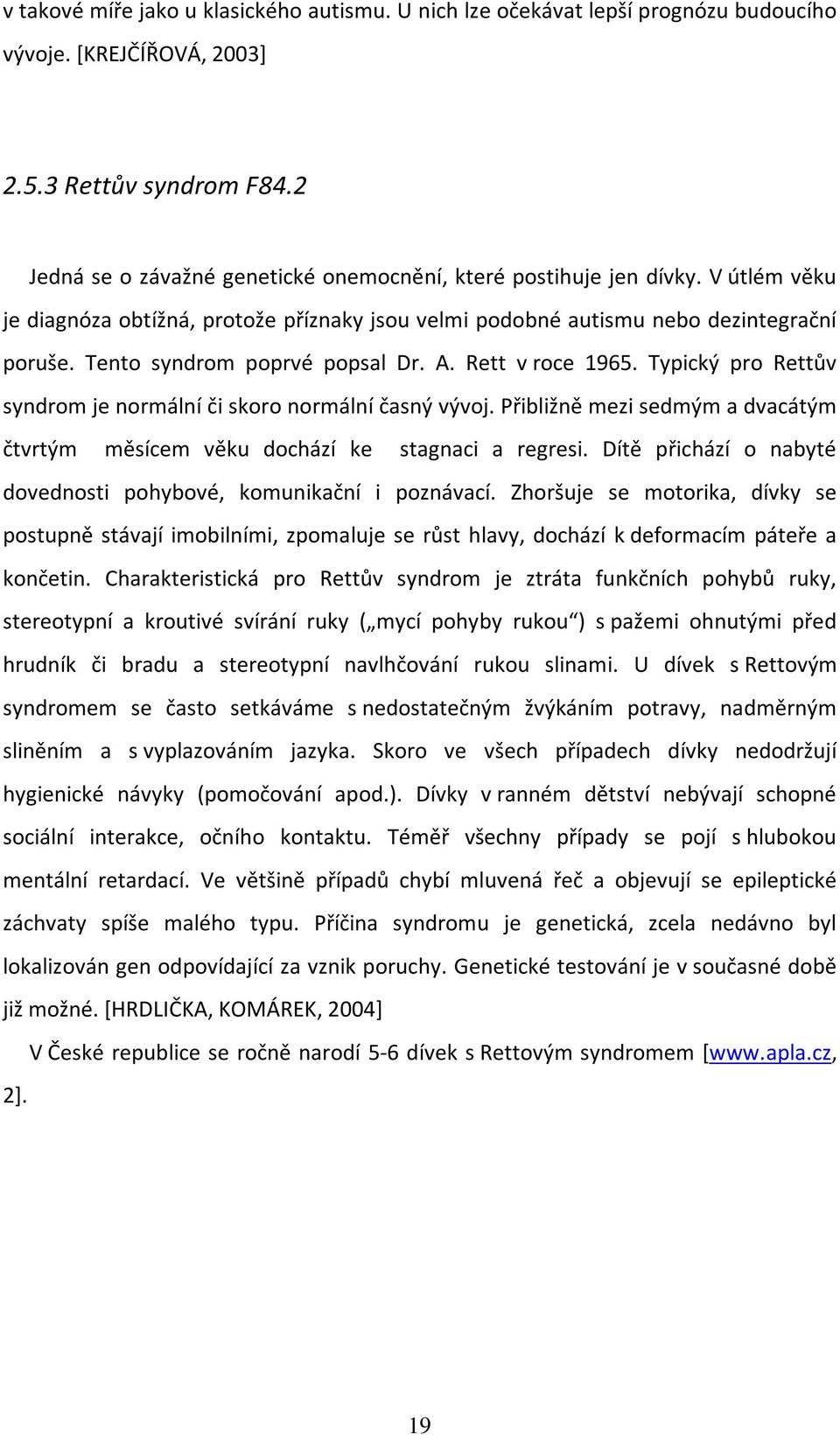 Tento syndrom poprvé popsal Dr. A. Rett v roce 1965. Typický pro Rettův syndrom je normální či skoro normální časný vývoj.