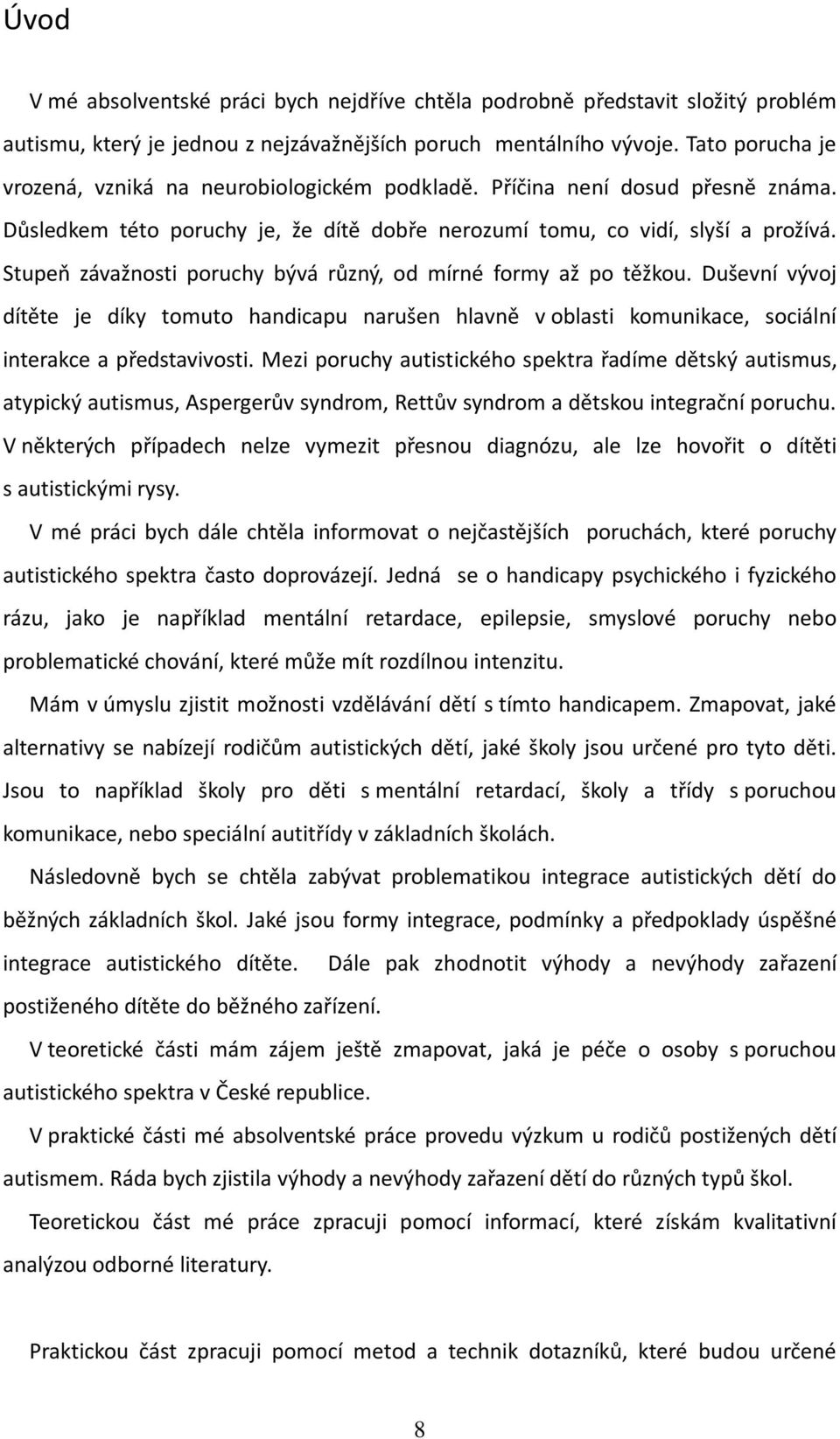 Stupeň závažnosti poruchy bývá různý, od mírné formy až po těžkou. Duševní vývoj dítěte je díky tomuto handicapu narušen hlavně v oblasti komunikace, sociální interakce a představivosti.