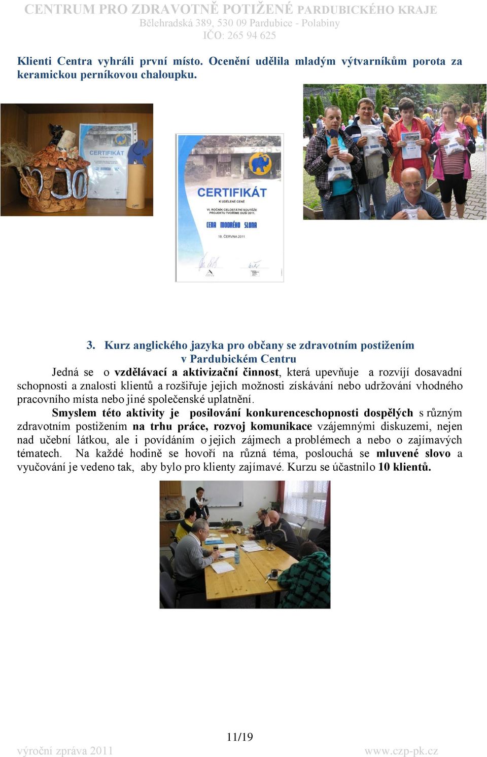 rozšiřuje jejich moţnosti získávání nebo udrţování vhodného pracovního místa nebo jiné společenské uplatnění.