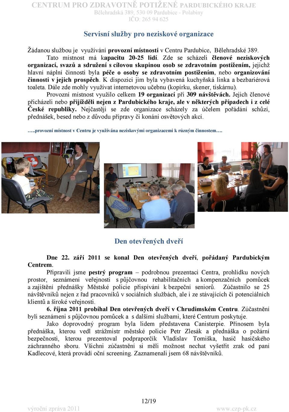 organizování činnosti v jejich prospěch. K dispozici jim byla vybavená kuchyňská linka a bezbariérová toaleta. Dále zde mohly vyuţívat internetovou učebnu (kopírku, skener, tiskárnu).