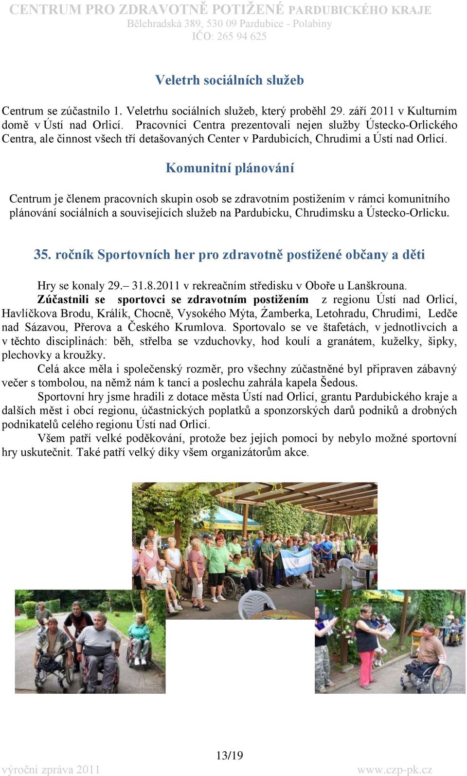 Komunitní plánování Centrum je členem pracovních skupin osob se zdravotním postiţením v rámci komunitního plánování sociálních a souvisejících sluţeb na Pardubicku, Chrudimsku a Ústecko-Orlicku. 35.