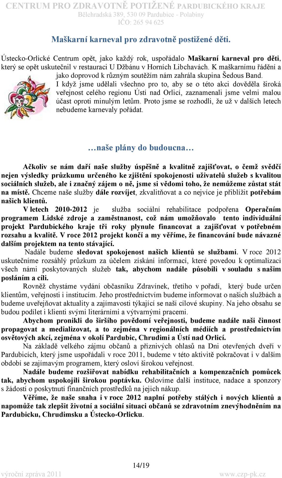 K maškarnímu řádění a jako doprovod k různým soutěţím nám zahrála skupina Šedous Band.