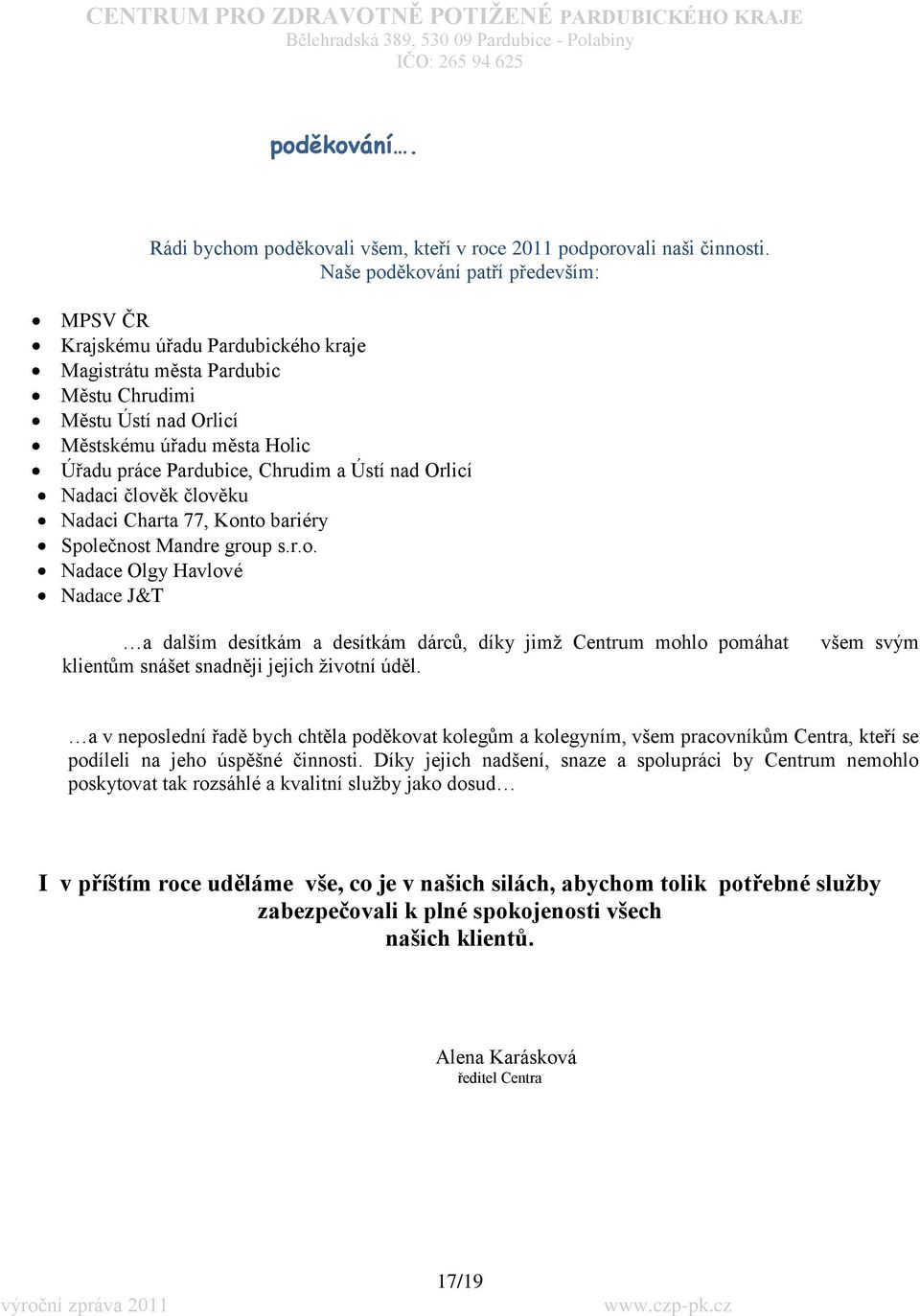 Ústí nad Orlicí Nadaci člověk člověku Nadaci Charta 77, Konto bariéry Společnost Mandre group s.r.o. Nadace Olgy Havlové Nadace J&T a dalším desítkám a desítkám dárců, díky jimţ Centrum mohlo pomáhat klientům snášet snadněji jejich ţivotní úděl.