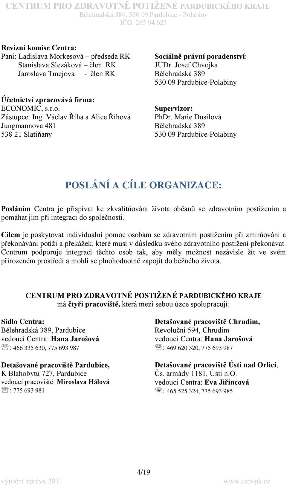 Marie Dusilová Bělehradská 389 530 09 Pardubice-Polabiny POSLÁNÍ A CÍLE ORGANIZACE: Posláním Centra je přispívat ke zkvalitňování ţivota občanů se zdravotním postiţením a pomáhat jim při integraci do