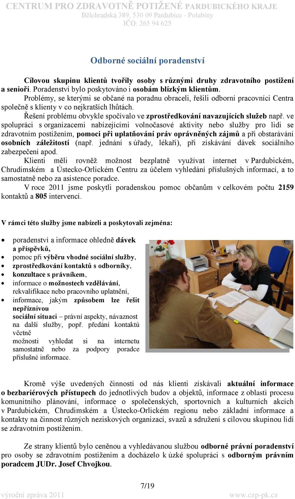 Řešení problému obvykle spočívalo ve zprostředkování navazujících sluţeb např.
