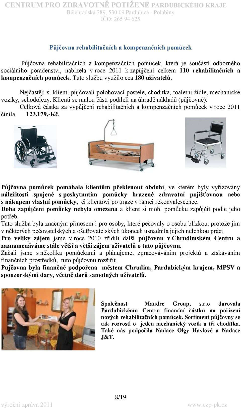 Klienti se malou částí podíleli na úhradě nákladů (půjčovné). Celková částka za vypůjčení rehabilitačních a kompenzačních pomůcek v roce 2011 činila 123.179,-Kč.