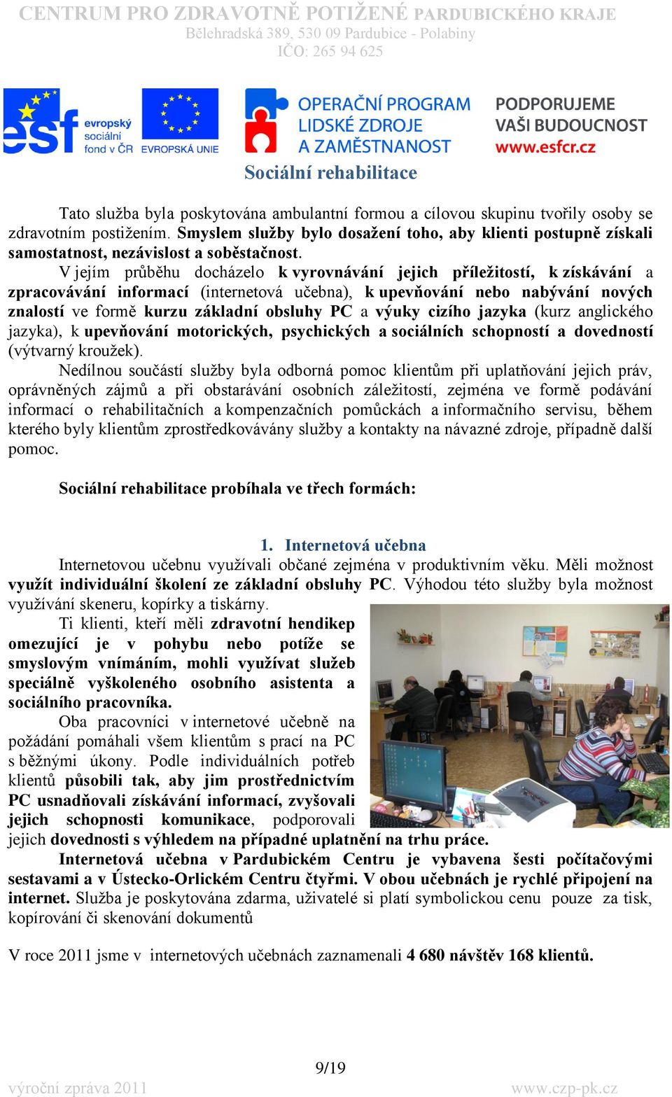 V jejím průběhu docházelo k vyrovnávání jejich příleţitostí, k získávání a zpracovávání informací (internetová učebna), k upevňování nebo nabývání nových znalostí ve formě kurzu základní obsluhy PC a
